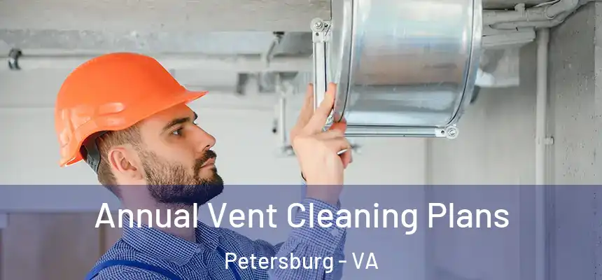 Annual Vent Cleaning Plans Petersburg - VA