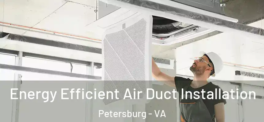  Energy Efficient Air Duct Installation Petersburg - VA