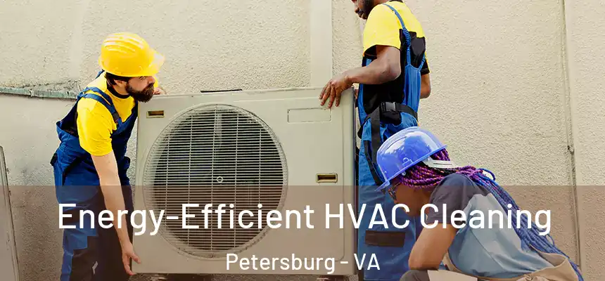  Energy-Efficient HVAC Cleaning Petersburg - VA